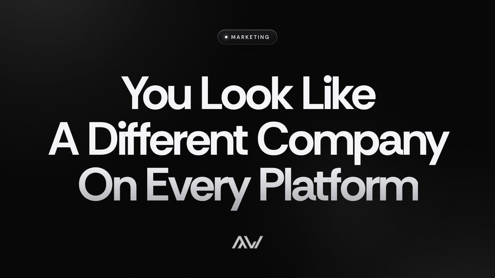 You Look Like A Different Company On Every Platform