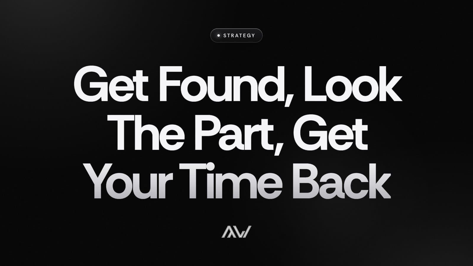 Get Found, Look The Part, Get Your Time Back
