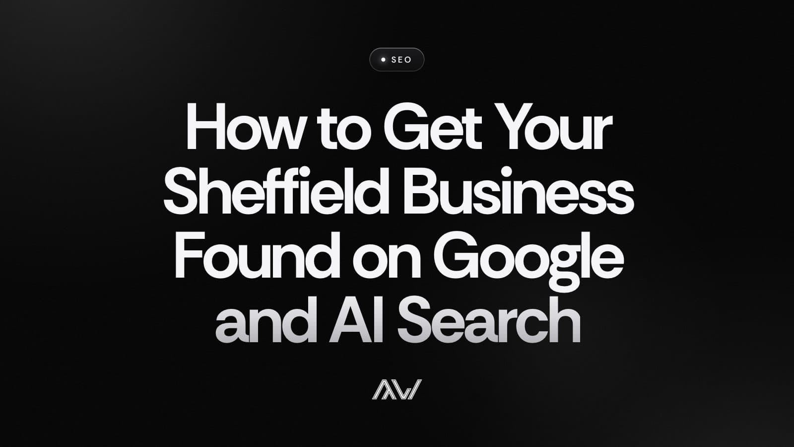 How to Get Your Sheffield Business Found on Google and AI Search