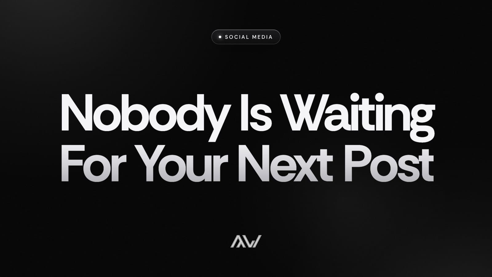 Nobody Is Waiting For Your Next Post