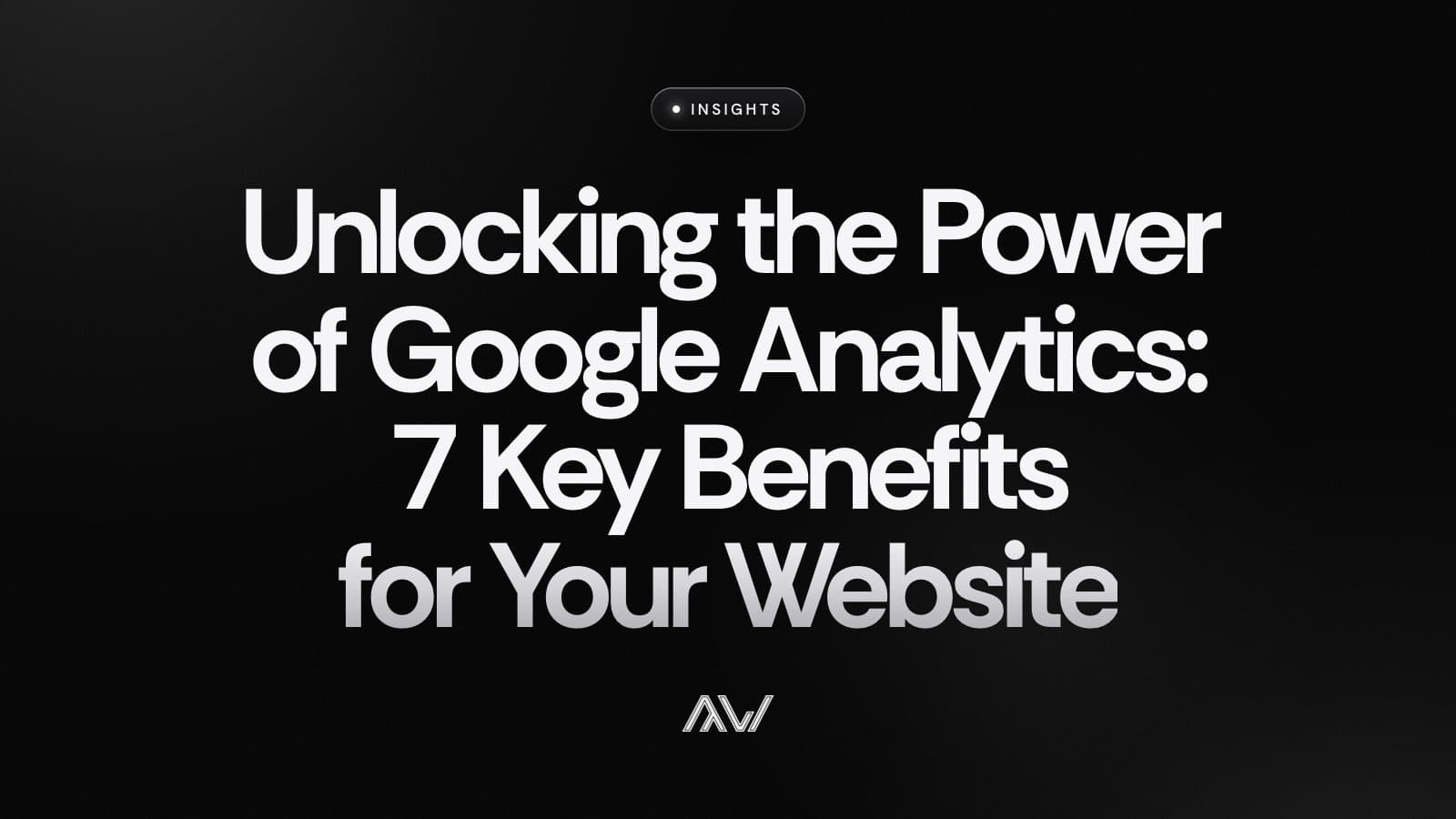 Unlocking the Power of Google Analytics: 7 Key Benefits for Your Website