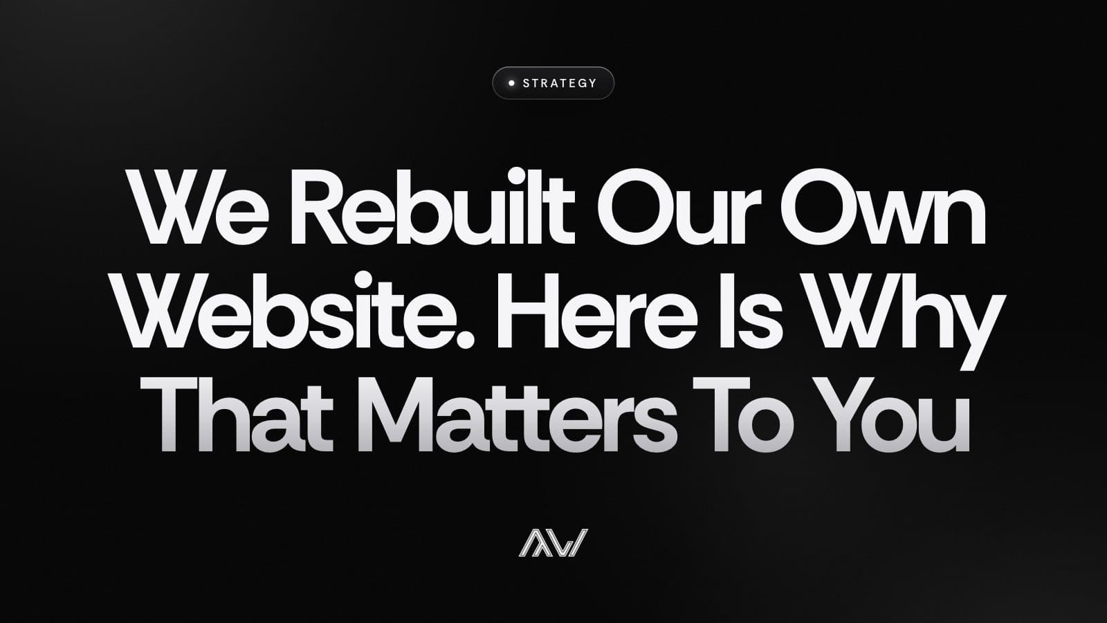 We Rebuilt Our Own Website. Here Is Why That Matters To You