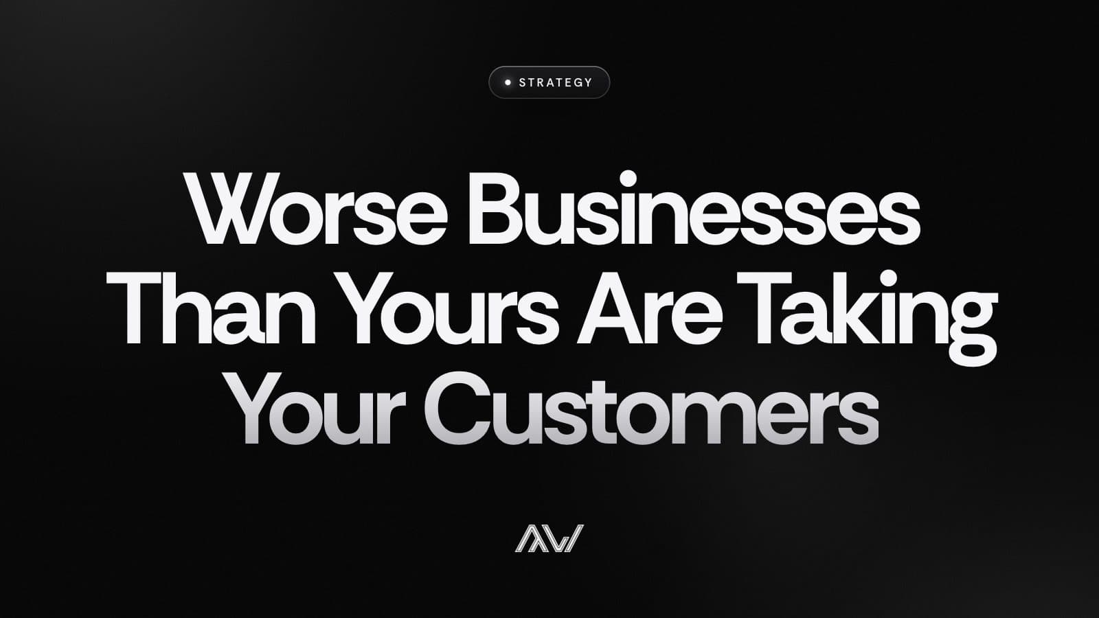 Worse Businesses Than Yours Are Taking Your Customers