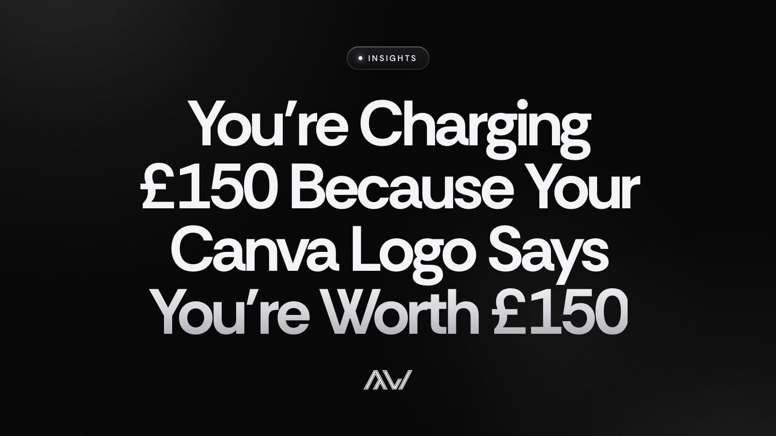 You’re Charging £150 Because Your Canva Logo Says You’re Worth £150