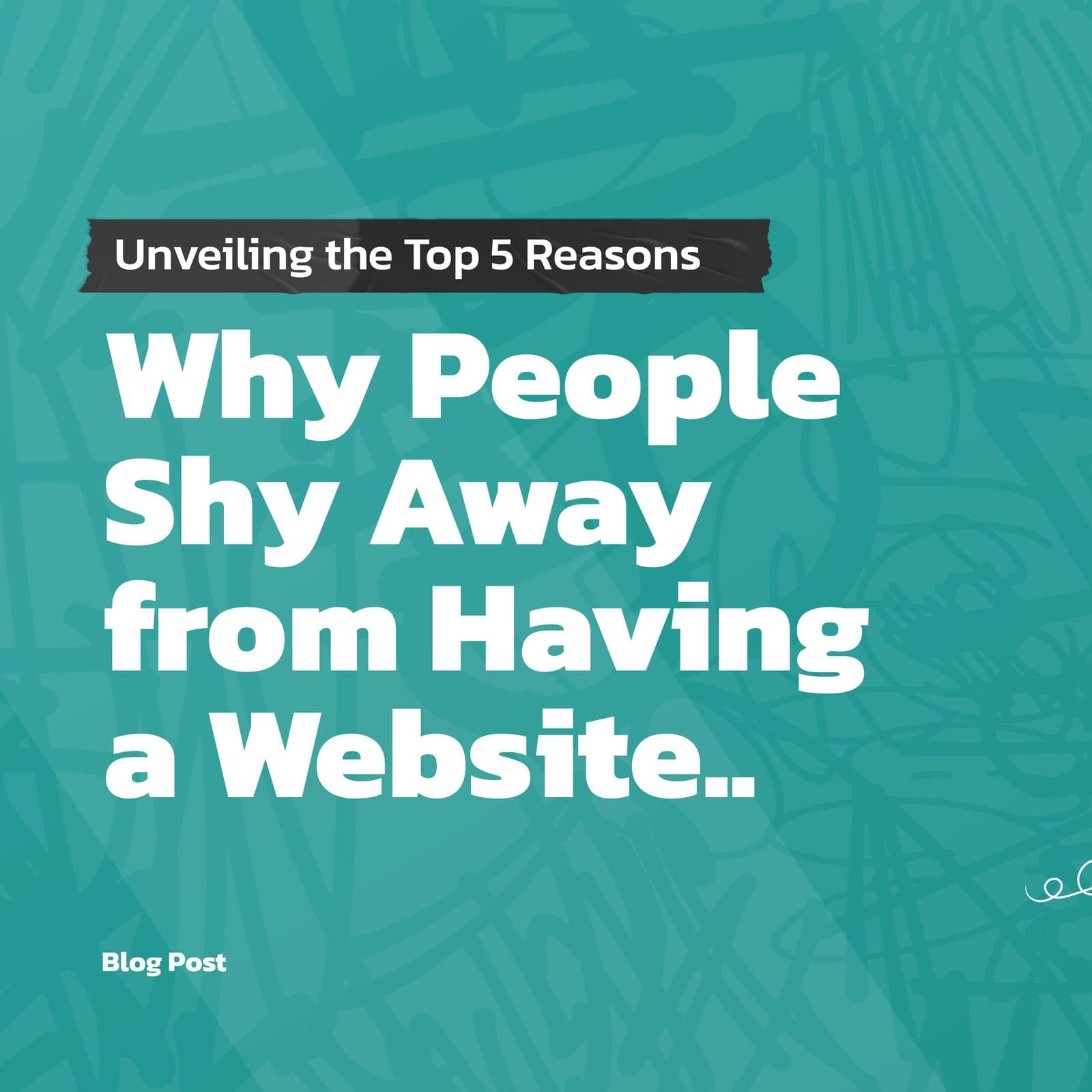 Unveiling the Top 5 Reasons Why People Shy Away from Having a Website