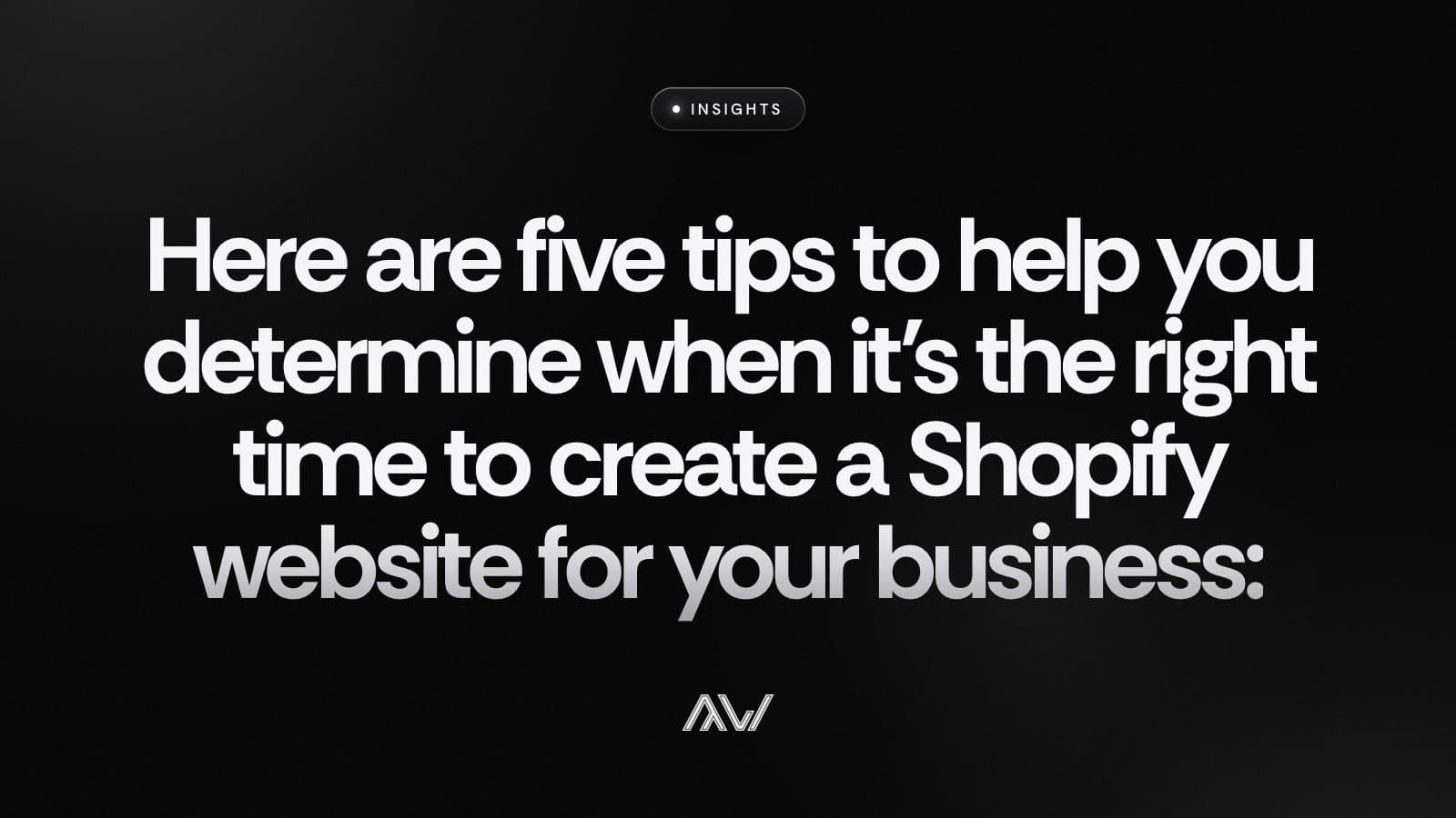 Here are five tips to help you determine when it’s the right time to create a Shopify website for your business: