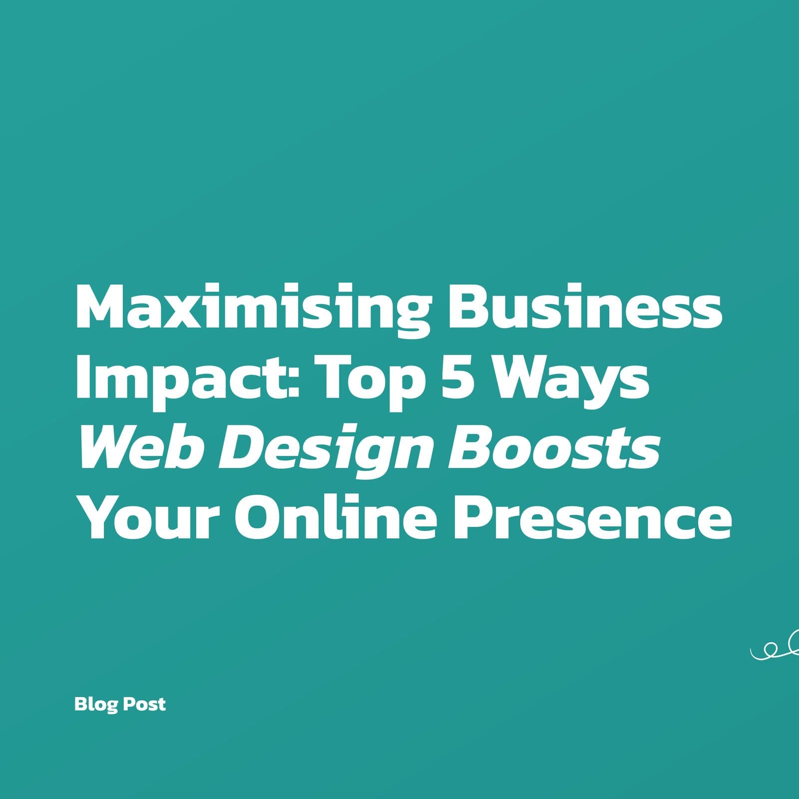 Maximising Business Impact: Top 5 Ways Web Design Boosts Your Online Presence